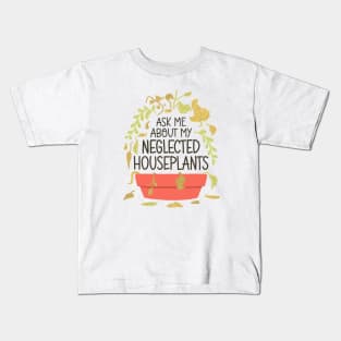 Indoor Plants Lover - Ask Me About My Neglected Houseplants Kids T-Shirt